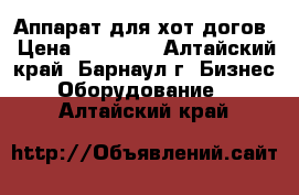 Аппарат для хот-догов › Цена ­ 10 000 - Алтайский край, Барнаул г. Бизнес » Оборудование   . Алтайский край